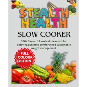 PHILIP, DIANE STEALTH HEALTH SLOW COOKER: 100+ Flavorful Low-Calorie Meals for enjoying Guilt-Free Comfort Food, Sustainable Weight Management PHILIP, DIANE STEALTH HEALTH SLOW COOKER: 100+ Flavorful Low-Calorie Meals for enjoying Guilt-Free Comfort Food, Sustainable Weight Management