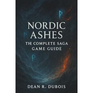 Dubois, Dean R. Nordic Ashes: The Complete Saga Game Guide: A Complete Player’s Handbook for Conquering Waves, Bosses, and Endless Mode Dubois, Dean R. Nordic Ashes: The Complete Saga Game Guide: A Complete Player’s Handbook for Conquering Waves, Bosses, and Endless Mode