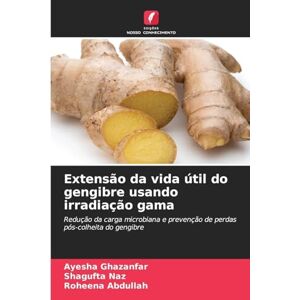 Ghazanfar, Ayesha Extensão da vida útil do gengibre usando irradiação gama: Redução da carga microbiana e prevenção de perdas pós-colheita do gengibre Ghazanfar, Ayesha Extensão da vida útil do gengibre usando irradiação gama: Redução da carga microbiana e prevenção de perdas pós-colheita do gengibre