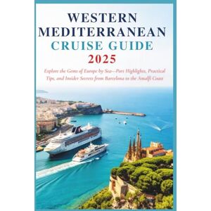 Gage, Carolyn J. Western Mediterranean Cruise Guide 2025: Explore the Gems of Europe by Sea—Port Highlights, Practical Tips, and Insider Secrets from Barcelona to the Amalfi Coast Gage, Carolyn J. Western Mediterranean Cruise Guide 2025: Explore the Gems of Europe by Sea—Port Highlights, Practical Tips, and Insider Secrets from Barcelona to the Amalfi Coast