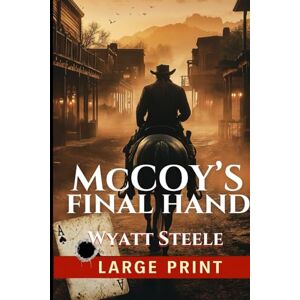 Steele, Wyatt McCoy's Final Hand LARGE PRINT Western: Gritty Adventure Western: 2 (The Outlaw McCoy Classic Western LARGE PRINT Series) Steele, Wyatt McCoy's Final Hand LARGE PRINT Western: Gritty Adventure Western: 2 (The Outlaw McCoy Classic Western LARGE PRINT Series)