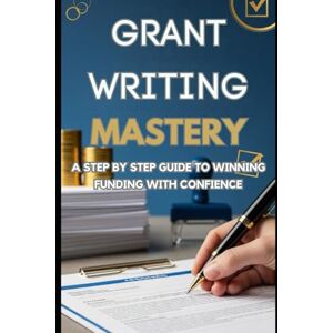jayroe, dez Grant Writing Mastery: A Step-by-Step Guide to Winning Funding with Confidence: Learn proven strategies, write persuasive proposals, and secure grants ... missions, and meaningful causes. jayroe, dez Grant Writing Mastery: A Step-by-Step Guide to Winning Funding with Confidence: Learn proven strategies, write persuasive proposals, and secure grants ... missions, and meaningful causes.