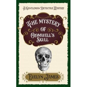 James, Evelyn The Mystery of Cromwell's Skull: A Gentleman Detective Mystery (The Gentleman Detective Mysteries) James, Evelyn The Mystery of Cromwell's Skull: A Gentleman Detective Mystery (The Gentleman Detective Mysteries)