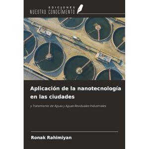 Rahimiyan, Ronak Aplicación de la nanotecnología en las ciudades: y Tratamiento de Aguas y Aguas Residuales Industriales Rahimiyan, Ronak Aplicación de la nanotecnología en las ciudades: y Tratamiento de Aguas y Aguas Residuales Industriales