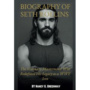 Greenway, Nancy G. BIOGRAPHY OF SETH ROLLINS: The Story of The Architect, The Visionary, And The Revolutionary Champion Who Redefined WWE’s Modern Era (WWE TITANS: BIOGRAPHIES OF WWE SUPERSTARS) Greenway, Nancy G. BIOGRAPHY OF SETH ROLLINS: The Story of The Architect, The Visionary, And The Revolutionary Champion Who Redefined WWE’s Modern Era (WWE TITANS: BIOGRAPHIES OF WWE SUPERSTARS)