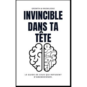 Knowledge, Growth and INVINCIBLE DANS TA TÊTE: Le guide de ceux qui refusent d’abandonner. Knowledge, Growth and INVINCIBLE DANS TA TÊTE: Le guide de ceux qui refusent d’abandonner.