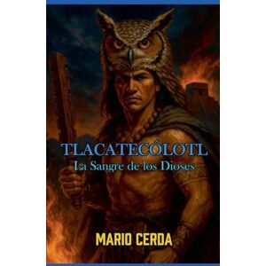 Cerda, Mario Vol. II La sangre de los dioses, Tlacatecólotl: 2 (Novelas: Civilizaciones Perdidas de México) Cerda, Mario Vol. II La sangre de los dioses, Tlacatecólotl: 2 (Novelas: Civilizaciones Perdidas de México)