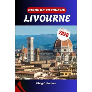 Buttars, Libby C. Guide de voyage de Livourne 2026: Découvrez les canaux, les fruits de mer, les plages et la culture italienne authentique au-delà de Florence et de Pise Buttars, Libby C. Guide de voyage de Livourne 2026: Découvrez les canaux, les fruits de mer, les plages et la culture italienne authentique au-delà de Florence et de Pise
