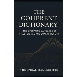 Meijlink, Rebecca The Coherent Dictionary: The Operating Language of Field, Signal and Scalar Reality Meijlink, Rebecca The Coherent Dictionary: The Operating Language of Field, Signal and Scalar Reality
