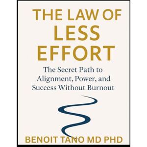 TANO MD PHD, BENOIT THE LAW OF LESS EFFORT: The Secret Science of Flow, Fulfillment, and Success Without Struggle TANO MD PHD, BENOIT THE LAW OF LESS EFFORT: The Secret Science of Flow, Fulfillment, and Success Without Struggle