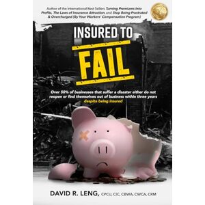 Leng, David R Insured To Fail: Why do over 50% of businesses fail to reopen after a disaster, or close within three years of reopening? Despite being insured! (Employer Success Series) Leng, David R Insured To Fail: Why do over 50% of businesses fail to reopen after a disaster, or close within three years of reopening? Despite being insured! (Employer Success Series)