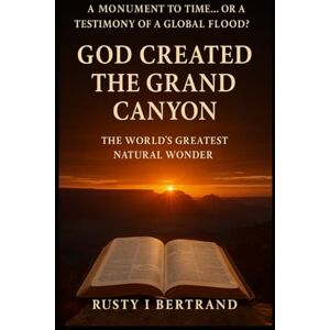 Bertrand, Rusty I God Created the Grand Canyon: The World’s Greatest Natural Wonder (Rocky Ridge Adventure Series) Bertrand, Rusty I God Created the Grand Canyon: The World’s Greatest Natural Wonder (Rocky Ridge Adventure Series)