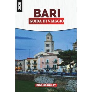 MILLET, PHYLLIS BARI Guida di viaggio 2026: Centro storico, spiagge dell'Adriatico e cose da fare nel sud Italia MILLET, PHYLLIS BARI Guida di viaggio 2026: Centro storico, spiagge dell'Adriatico e cose da fare nel sud Italia
