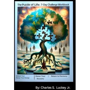 Luckey Jr., Charles S. THE PUZZLE OF LIFE:: 7-DAY CHALLENGE WORKBOOK: Unlock Your Energy • Honor Your Ancestry • Return to Harmony Luckey Jr., Charles S. THE PUZZLE OF LIFE:: 7-DAY CHALLENGE WORKBOOK: Unlock Your Energy • Honor Your Ancestry • Return to Harmony