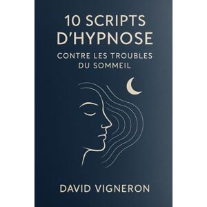 VIGNERON, David 10 scripts d’hypnose contre les troubles du sommeil VIGNERON, David 10 scripts d’hypnose contre les troubles du sommeil
