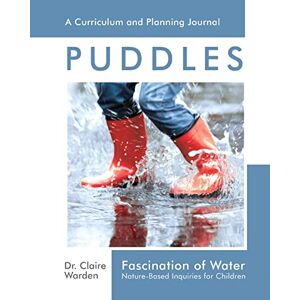 Warden, Dr. Claire Fascination of Water: Puddles: Nature-Based Inquiries for Children: 1 (Fascination Series) Warden, Dr. Claire Fascination of Water: Puddles: Nature-Based Inquiries for Children: 1 (Fascination Series)
