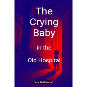 Abd Elwahed, Eslam The Crying Baby in the Old Hospital: 100 True Horror Stories of Paranormal Sounds (Horror & Supernatural) Abd Elwahed, Eslam The Crying Baby in the Old Hospital: 100 True Horror Stories of Paranormal Sounds (Horror & Supernatural)