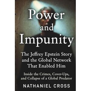 Cross Power and Impunity: The Jeffrey Epstein Story and the Global Network That Enabled Him: Inside the Crimes, Cover-Ups, and Collapse of a Global Predator Cross Power and Impunity: The Jeffrey Epstein Story and the Global Network That Enabled Him: Inside the Crimes, Cover-Ups, and Collapse of a Global Predator