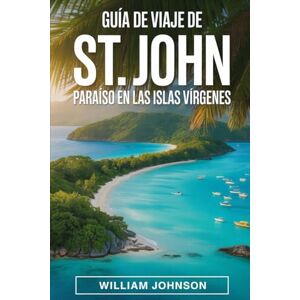 Johnson, William Guía de viaje de St. John: Paraíso en las Islas Vírgenes: Viaje a través del sendero submarino para bucear en Trunk Bay, las playas y el campamento de ... Bay, los petroglifos de Reef Bay Trail.... Johnson, William Guía de viaje de St. John: Paraíso en las Islas Vírgenes: Viaje a través del sendero submarino para bucear en Trunk Bay, las playas y el campamento de ... Bay, los petroglifos de Reef Bay Trail....