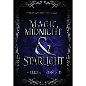 Kincaid, Melissa J Magic, Midnight and Starlight: Strings of Fate: Book Two: 2 Kincaid, Melissa J Magic, Midnight and Starlight: Strings of Fate: Book Two: 2