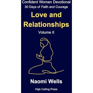 Wells, Naomi Volume II: Love and Relationships: 2 (Confident Woman Devotional: 30 Days of Faith and Courage) Wells, Naomi Volume II: Love and Relationships: 2 (Confident Woman Devotional: 30 Days of Faith and Courage)