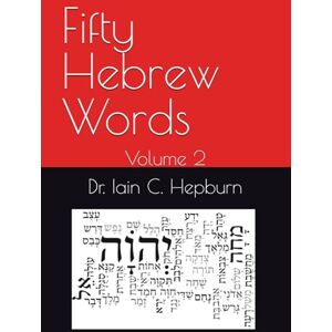 Hepburn, Dr. Iain C. Fifty Hebrew Words: Volume 2 Hepburn, Dr. Iain C. Fifty Hebrew Words: Volume 2
