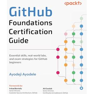 Ayodele, Ayodeji GitHub Foundations Certification Guide: Essential skills, real-world labs, and exam strategies for GitHub beginners Ayodele, Ayodeji GitHub Foundations Certification Guide: Essential skills, real-world labs, and exam strategies for GitHub beginners