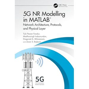 Fowdur, Tulsi Pawan 5G NR Modelling in MATLAB: Network Architecture, Protocols, and Physical Layer Fowdur, Tulsi Pawan 5G NR Modelling in MATLAB: Network Architecture, Protocols, and Physical Layer