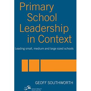 Southworth, Geoff Primary School Leadership in Context: Leading Small, Medium and Large Sized Schools Southworth, Geoff Primary School Leadership in Context: Leading Small, Medium and Large Sized Schools