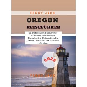 Jack, Fenny Oregon Reiseführer 2025: Ein Umfassender Reiseführer zu Malerischen Wanderwegen, Küstenfluchten, Kleinstadtjuwelen, Outdoor-Abenteuern und Kulturellen Erlebnissen Jack, Fenny Oregon Reiseführer 2025: Ein Umfassender Reiseführer zu Malerischen Wanderwegen, Küstenfluchten, Kleinstadtjuwelen, Outdoor-Abenteuern und Kulturellen Erlebnissen