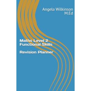 Wilkinson M.Ed, Angela Maths Level 2 Functional Skills learning and revision planner Wilkinson M.Ed, Angela Maths Level 2 Functional Skills learning and revision planner