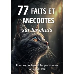 77 Faits et Anecdotes sur les chats : un livre fascinant pour les curieux et les passionnés du monde félin 77 Faits et Anecdotes sur les chats : un livre fascinant pour les curieux et les passionnés du monde félin