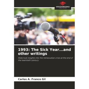 Franco Gil, Carlos A. 1993: The Sick Year...and other writings: Historical insights into the Venezuelan crisis at the end of the twentieth century Franco Gil, Carlos A. 1993: The Sick Year...and other writings: Historical insights into the Venezuelan crisis at the end of the twentieth century