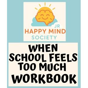 Society Jr, Happy Mind When School Feels Too Much: Coping with Stress, Burnout & “I Can’t Do This” Days: A gentle workbook for kids and teens to cope with school stress, ... activities (Happy Mind Society Jr Workbooks) Society Jr, Happy Mind When School Feels Too Much: Coping with Stress, Burnout & “I Can’t Do This” Days: A gentle workbook for kids and teens to cope with school stress, ... activities (Happy Mind Society Jr Workbooks)