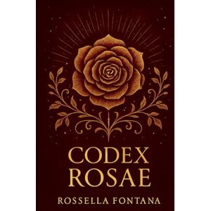 fontana, rossella Codex Rosae: La Voz de la Rosa en el Camino Iniciático del Alma fontana, rossella Codex Rosae: La Voz de la Rosa en el Camino Iniciático del Alma