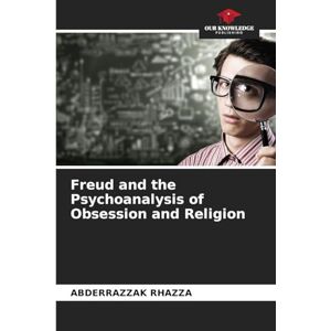 Rhazza, Abderrazzak Freud and the Psychoanalysis of Obsession and Religion Rhazza, Abderrazzak Freud and the Psychoanalysis of Obsession and Religion