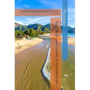 Parent, Paul Vung Tau, la perle oubliée du Sud vietnamien: Guide de voyage vers le paradis émergent du Vietnam Parent, Paul Vung Tau, la perle oubliée du Sud vietnamien: Guide de voyage vers le paradis émergent du Vietnam