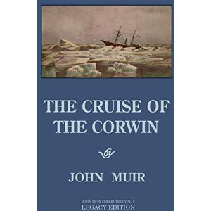 Muir, John The Cruise Of The Corwin Legacy Edition: The Muir Journal Of The 1881 Sailing Expedition To Alaska And The Arctic: 9 (The Doublebit John Muir Collection) Muir, John The Cruise Of The Corwin Legacy Edition: The Muir Journal Of The 1881 Sailing Expedition To Alaska And The Arctic: 9 (The Doublebit John Muir Collection)