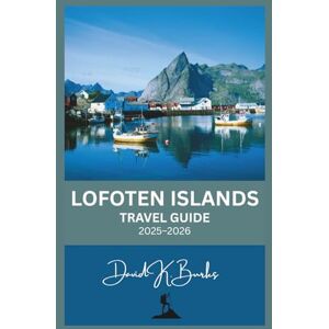 Burks, David K. LOFOTEN ISLANDS TRAVEL GUIDE 2025–2026: Lofoten Islands Travel Planner: Insider Advice, Town Guides, Seasonal Itineraries, and Adventure Activities (World Atlas Guides) Burks, David K. LOFOTEN ISLANDS TRAVEL GUIDE 2025–2026: Lofoten Islands Travel Planner: Insider Advice, Town Guides, Seasonal Itineraries, and Adventure Activities (World Atlas Guides)