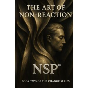 Matthews, Nicholas NSP™ The Art of Non-Reaction Book 2 change series: calm power & emotional mastery (NSP™ Change Series — A Literary Path to Real Transformation) Matthews, Nicholas NSP™ The Art of Non-Reaction Book 2 change series: calm power & emotional mastery (NSP™ Change Series — A Literary Path to Real Transformation)