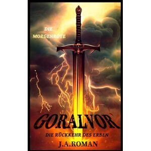 ROMAN, J.A. GORALVOR, “DIE MORGENRÖTE”: DIE RÜCKKEHR DES ERBEN ROMAN, J.A. GORALVOR, “DIE MORGENRÖTE”: DIE RÜCKKEHR DES ERBEN