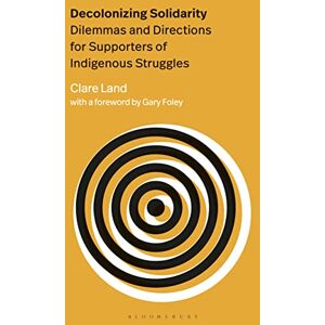 Land, Clare Decolonizing Solidarity: Dilemmas and Directions for Supporters of Indigenous Struggles Land, Clare Decolonizing Solidarity: Dilemmas and Directions for Supporters of Indigenous Struggles