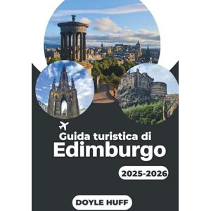 HUFF, DOYLE Guida turistica di Edimburgo 2025-2026: Un'esplorazione completa della capitale storica della Scozia e del suo fascino senza tempo HUFF, DOYLE Guida turistica di Edimburgo 2025-2026: Un'esplorazione completa della capitale storica della Scozia e del suo fascino senza tempo