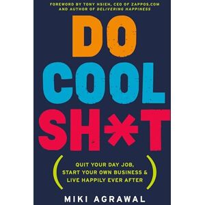 Agrawal, Miki DO COOL SH T: Quit Your Day Job, Start Your Own Business, and Live Happily Ever After Agrawal, Miki DO COOL SH T: Quit Your Day Job, Start Your Own Business, and Live Happily Ever After