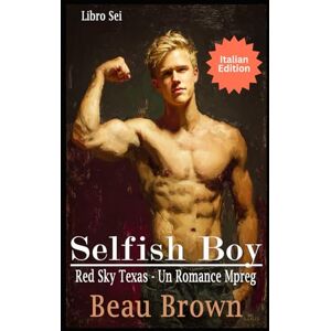 Brown, Beau Selfish Boy: Un Romance Mpreg Italian (Red Sky Texas Un Romance Mpreg Italian) Brown, Beau Selfish Boy: Un Romance Mpreg Italian (Red Sky Texas Un Romance Mpreg Italian)
