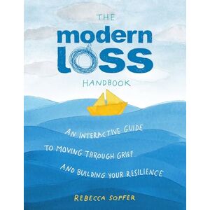 Soffer, Rebecca The Modern Loss Handbook: An Interactive Guide to Moving Through Grief and Building Your Resilience Soffer, Rebecca The Modern Loss Handbook: An Interactive Guide to Moving Through Grief and Building Your Resilience