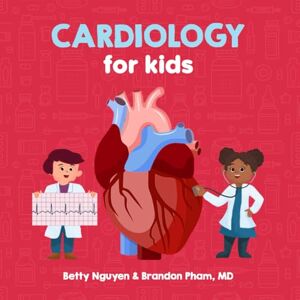 Pham MD, Brandon Cardiology for Kids: A Fun Picture Book About the Cardiovascular System for Children (Gift for Kids, Teachers, and Medical Students) (Medical School for Kids) Pham MD, Brandon Cardiology for Kids: A Fun Picture Book About the Cardiovascular System for Children (Gift for Kids, Teachers, and Medical Students) (Medical School for Kids)