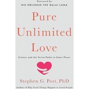 Post Ph.D., Stephen G. Pure Unlimited Love: Science and the Seven Paths to Inner Peace Post Ph.D., Stephen G. Pure Unlimited Love: Science and the Seven Paths to Inner Peace