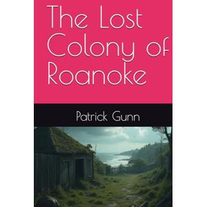 Gunn, Patrick The Lost Colony of Roanoke Gunn, Patrick The Lost Colony of Roanoke