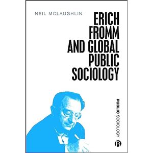 McLaughlin, Dr Neil Erich Fromm and Global Public Sociology McLaughlin, Dr Neil Erich Fromm and Global Public Sociology
